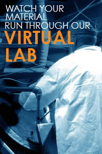 Watch your material run through our Virtual Lab! LEARN MORE!
