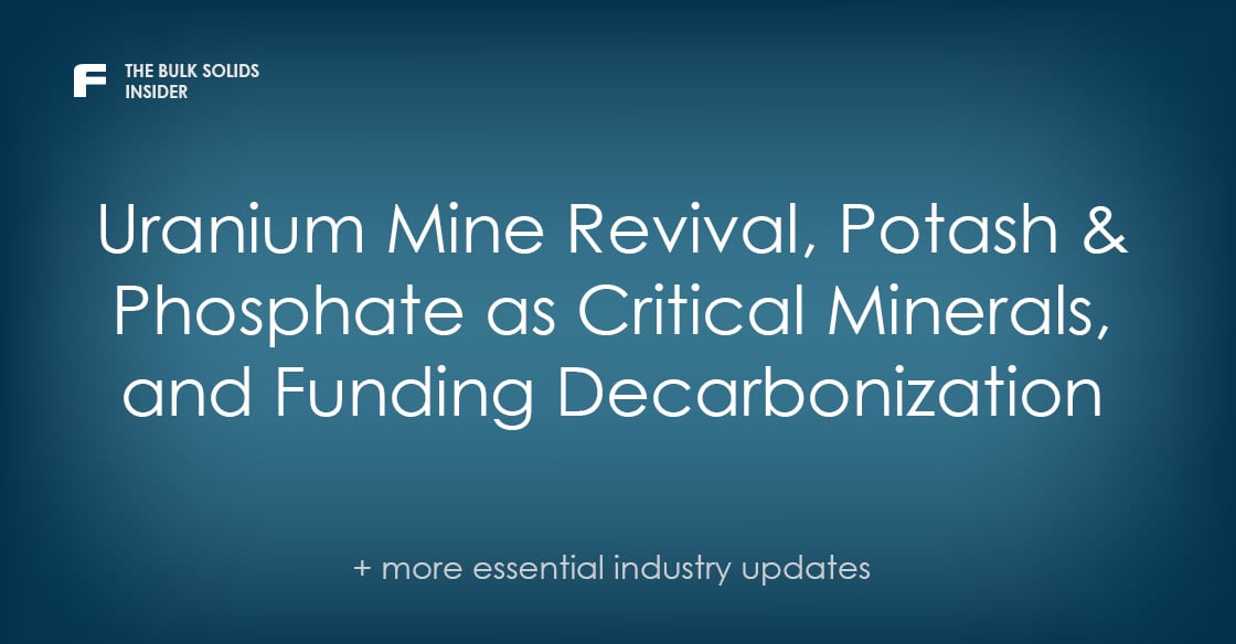 The Bulk Solids Insider: Uranium Mine Revival, Potash & Phosphate as Critical Minerals, and Funding Decarbonization